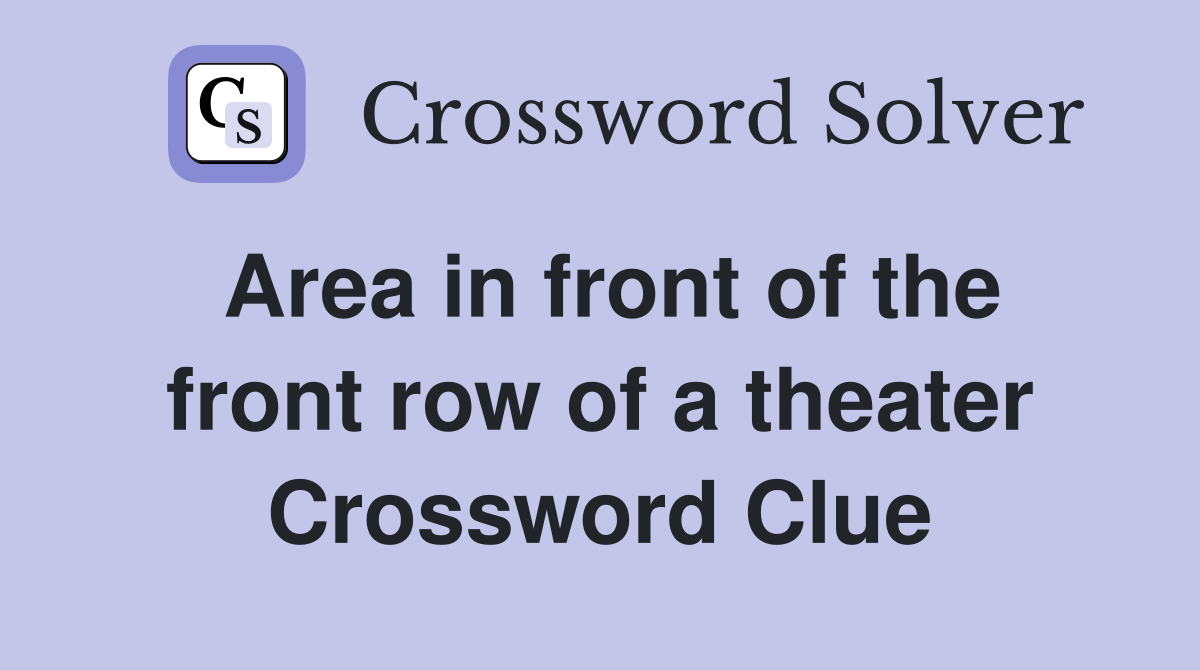 Area in front of the front row of a theater Crossword Clue